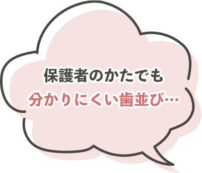 保護者のかたでも分かりにくい歯並び…